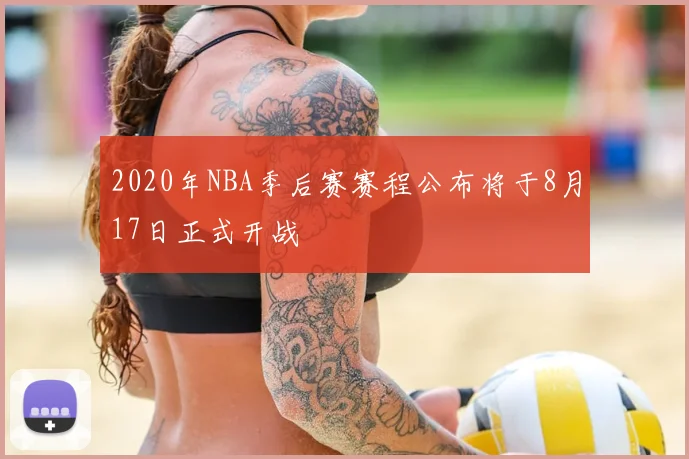 2020年NBA季后赛赛程公布将于8月17日正式开战