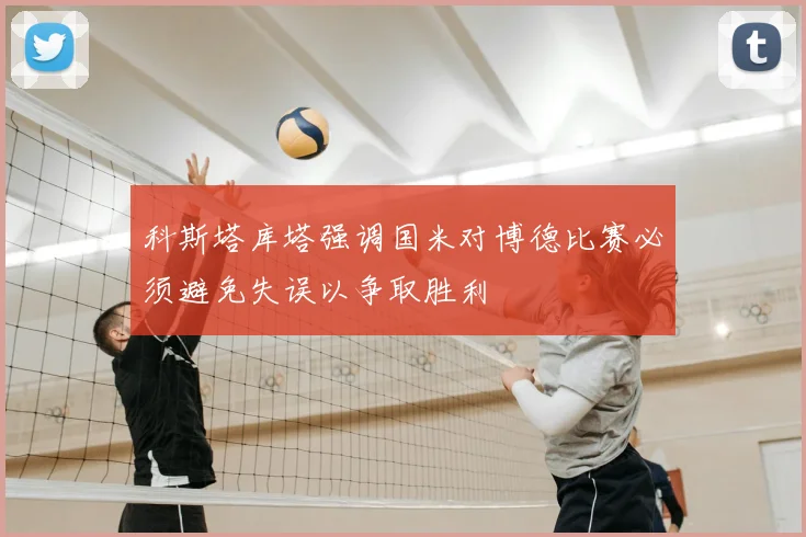 科斯塔库塔强调国米对博德比赛必须避免失误以争取胜利