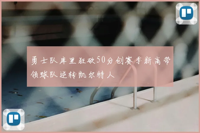 勇士队库里狂砍50分创赛季新高带领球队逆转凯尔特人