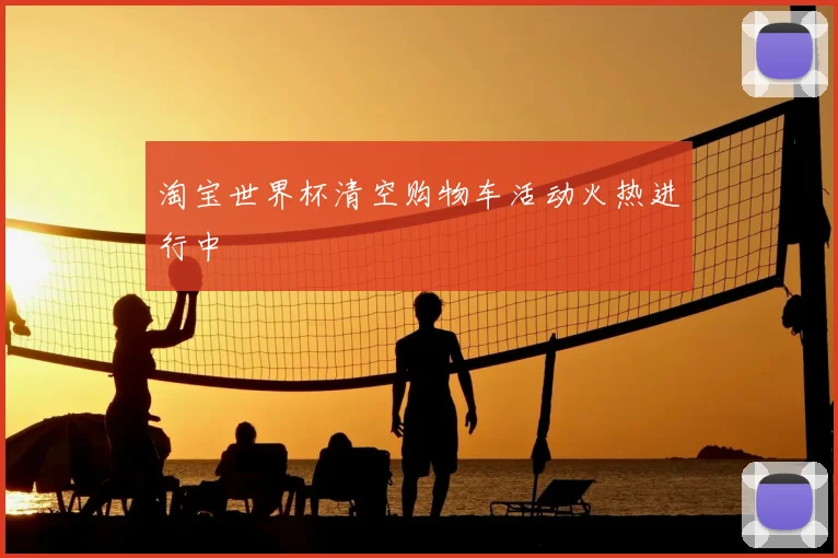 淘宝世界杯清空购物车活动火热进行中