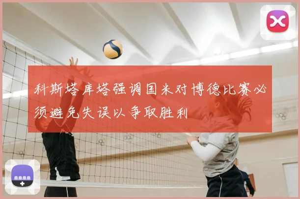 科斯塔库塔强调国米对博德比赛必须避免失误以争取胜利