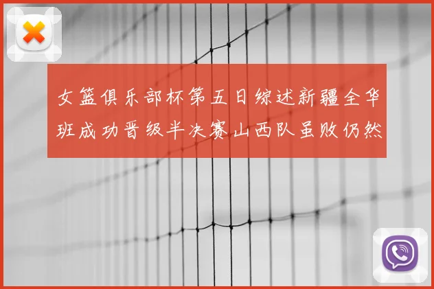 女篮俱乐部杯第五日综述新疆全华班成功晋级半决赛山西队虽败仍然晋级