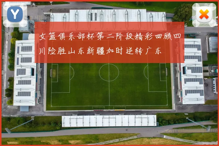 女篮俱乐部杯第二阶段精彩回顾四川险胜山东新疆加时逆转广东