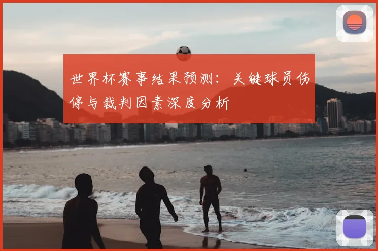 世界杯赛事结果预测：关键球员伤停与裁判因素深度分析