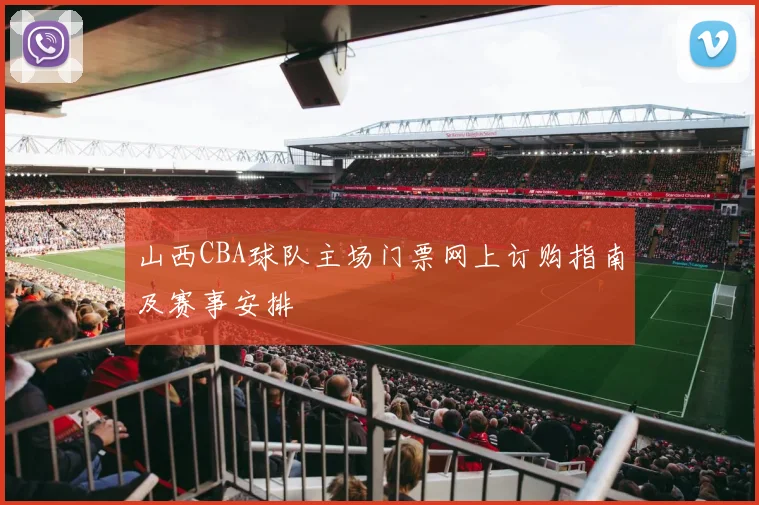 山西CBA球队主场门票网上订购指南及赛事安排