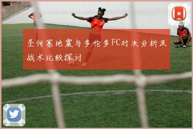 圣何塞地震与多伦多FC对决分析及战术比较探讨