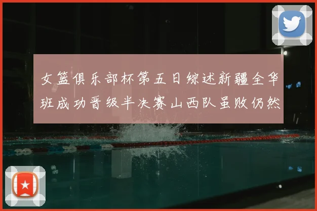 女篮俱乐部杯第五日综述新疆全华班成功晋级半决赛山西队虽败仍然晋级